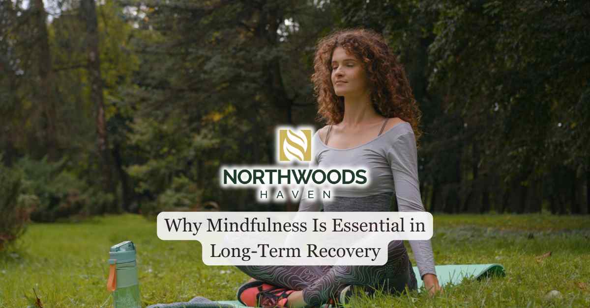 Why Mindfulness Is Essential in Long-Term Recovery